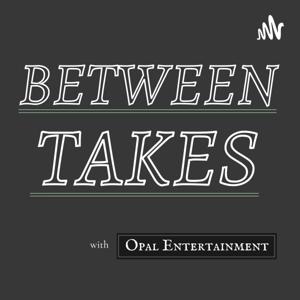 Between Takes with Opal Entertainment