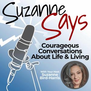 SuzanneSays... Courageous Conversations About Life and Living