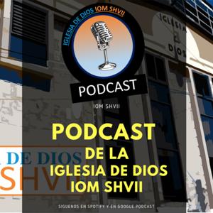 PODCAST DE LA IGLESIA DE DIOS IOM SHVII