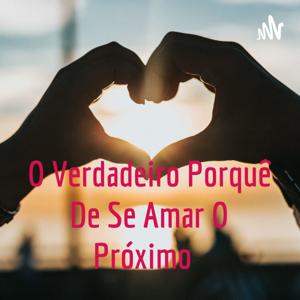 O Verdadeiro Porquê De Se Amar O Próximo