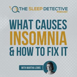 The Sleep Detective podcast: what causes insomnia and how to fix it by Martha Lewis