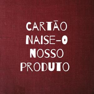 Cartão Naise - O nosso produto