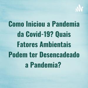 Como Iniciou a Pandemia da Covid-19? Quais Fatores Ambientais Podem ter Desencadeado a Pandemia?