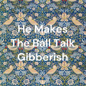 He Makes The Ball Talk Gibberish