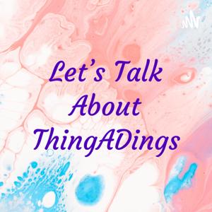 Let's Talk About ThingADings