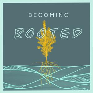 Becoming Rooted