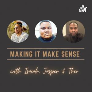 Making It Make Sense with Isaiah, Jasper and Theo.