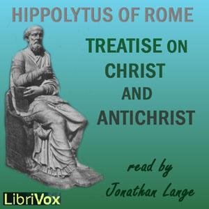 Treatise on Christ and Antichrist by Hippolytus of Rome (170 - 235)