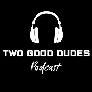 Two Good Dudes Podcast