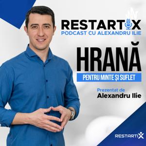 RestartiX Podcast cu Alexandru Ilie - Hrană pentru Minte și Suflet