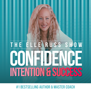 The Elle Russ Show: Confidence, Intention, Success, and Health