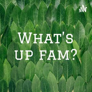 What’s up fam?