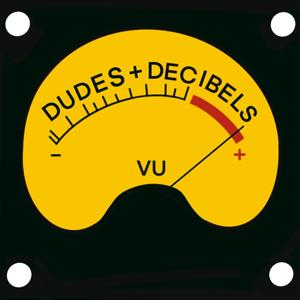 Dudes and Decibels