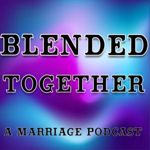 Blended Together: A Marriage Podcast