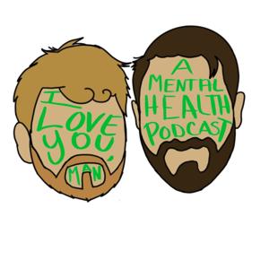 I Love You, Man. A Mental Health Podcast