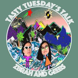 Tasty Tuesday's Talk with zbrah & Geebs