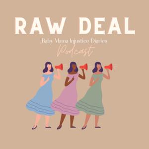 Raw Deal- Baby Mama Injustice Diaries Podcast