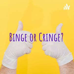 Binge or Cringe?