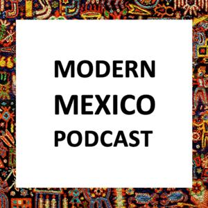 The Modern Mexico Podcast by Nathaniel Parish Flannery