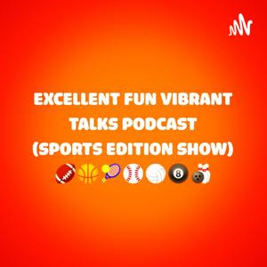 Excellent Fun Vibrant Talks Podcast (Sports Edition Show)