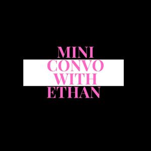 Mini Convo With Ethan