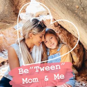 Be”Tween” Mom & Me