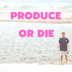 Produce or Die Podcast