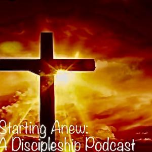 Starting Anew: A Discipleship podcast