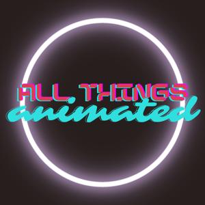 All Things Animated Podcast