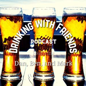 The Drinking with Friends Podcast with Dan, Ben, and Mark