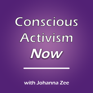 Conscious Activism Now with Johanna Zee