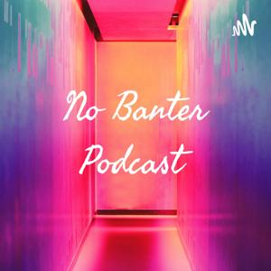 No Banter Podcast