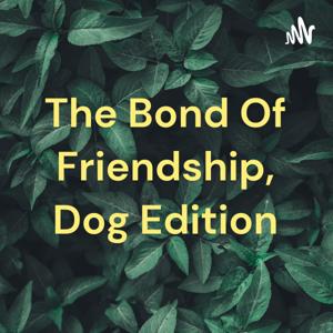 The Bond Of Friendship, Dog Edition