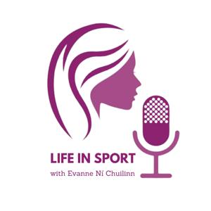 LIFE IN SPORT with Evanne Ní Chuilinn