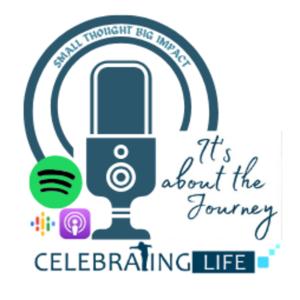 The Celebrating Life Podcast - Small Thought Big Impact