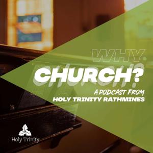 Why Church? A Weekly Podcast From Holy Trinity Church Rathmines Dublin