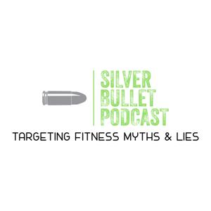 The Silver Bullet Podcast: Targeting Fitness Myths and Lies