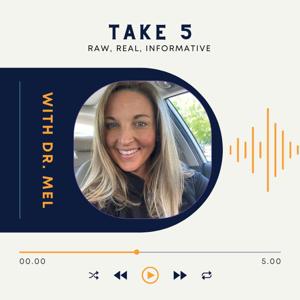 Take 5 with Dr. Mel: Real, Raw, Informative