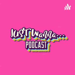 Just Wanna… Podcast