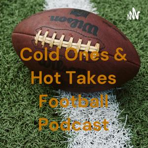 Cold Ones & Hot Takes Football Podcast