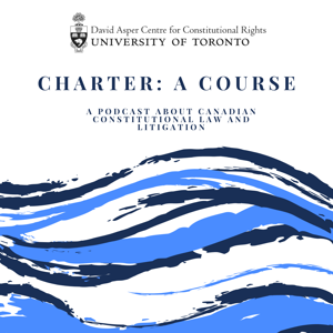 Charter: A Course - A podcast about Canadian Constitutional Law & Litigation by David Asper Center for Constitutional Rights