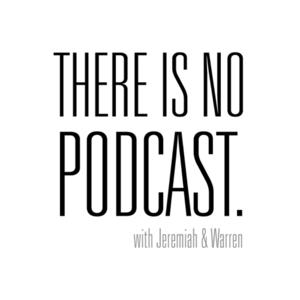 There is No Podcast - with Jeremiah and Warren