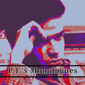 P.T.'s Monologues