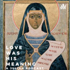 Love Was His Meaning - Reading and Praying with Julian of Norwich & More