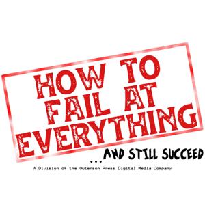 How To Fail At Everything and Still Succeed