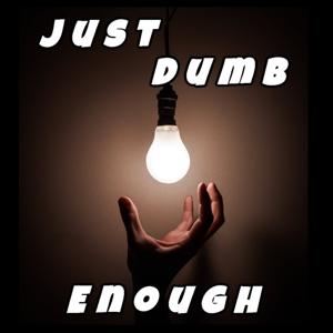 Just Dumb Enough Podcast