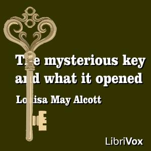 Mysterious Key and What It Opened, The by Louisa May Alcott (1832 - 1888)