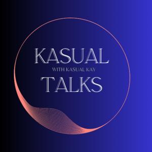 Kasual Talks with Kasual Kay