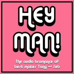 HEY MAN! - The Audio bromance of best mates Tony and Seb