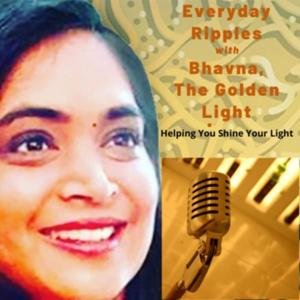 Everyday Ripples with Bhavna, The Golden Light